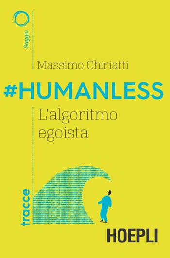 #Humanless. L'algoritmo egoista - Massimo Chiriatti - Libro Hoepli 2019, Tracce | Libraccio.it