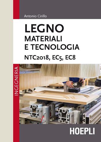 Legno. Materiali e tecnologia. NTC2018, EC5, EC8 - Antonio Cirillo - Libro Hoepli 2020, Ingegneria civile | Libraccio.it