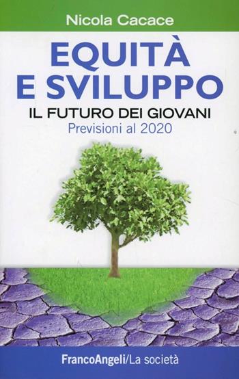 Equità e sviluppo. Il futuro dei giovani. Previsioni al 2020 - Nicola Cacace - Libro Franco Angeli 2012, La società | Libraccio.it