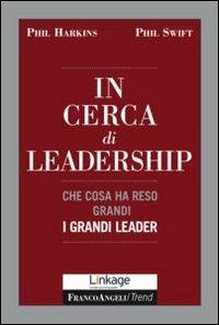 In cerca di leadership. Che cosa ha reso grandi i grandi leader - Phil Harkins, Phil Swift - Libro Franco Angeli 2013, Trend | Libraccio.it