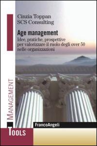 Age management. Idee, pratiche, prospettive per valorizzare il ruolo degli over 50 nelle organizzazioni  - Libro Franco Angeli 2014, Management Tools | Libraccio.it