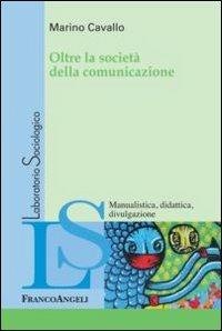 Oltre la società della comunicazione - Marino Cavallo - Libro Franco Angeli 2012, Laboratorio sociologico | Libraccio.it