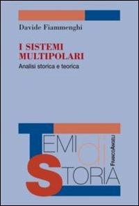 I sistemi multipolari. Analisi storica e teorica - Davide Fiammenghi - Libro Franco Angeli 2013, Temi di storia | Libraccio.it