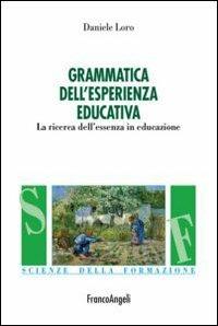 Grammatica nell'esperienza educativa. La ricerca dell'essenza in educazione - Daniele Loro - Libro Franco Angeli 2012, Scienze della formazione | Libraccio.it