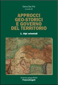 Approcci geo-storici e governo del territorio. Vol. 1: Alpi orientali.  - Libro Franco Angeli 2015, Scienze geografiche | Libraccio.it