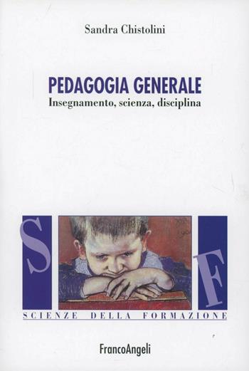 Pedagogia generale. Insegnamento, scienza, disciplina - Sandra Chistolini - Libro Franco Angeli 2013, Scienze della formazione | Libraccio.it