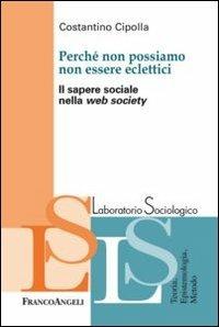 Perché non possiamo non essere eclettici. Il sapere sociale nella web society - Costantino Cipolla - Libro Franco Angeli 2013, Laboratorio sociologico | Libraccio.it