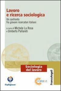 Lavoro e ricerca sociologica. Un confronto fra giovani ricercatori italiani  - Libro Franco Angeli 2013, Sociologia del lavoro | Libraccio.it