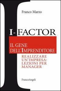 I-factor il gene dell'imprenditore. Realizzare un'impresa: lezioni per manager - Franco Marzo - Libro Franco Angeli 2013, Casi e studi d'impresa | Libraccio.it
