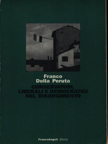 Conservatori, liberali e democratici nel Risorgimento - Franco Della Peruta - Libro Franco Angeli 1989, Storia-Studi e ricerche | Libraccio.it