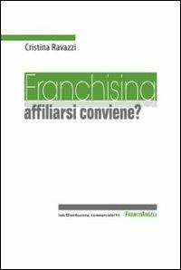 Franchising: affiliarsi conviene? - Cristina Ravazzi - Libro Franco Angeli 2013, Distribuzione commerciale | Libraccio.it
