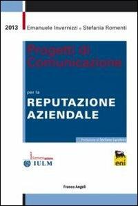 Progetti di comunicazione per la reputazione aziendale - Emanuele Invernizzi, Stefania Romenti - Libro Franco Angeli 2013, Cultura della comunicazione | Libraccio.it