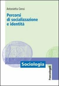 Percorsi di socializzazione e identità - Antonietta Censi - Libro Franco Angeli 2015, Sociologia | Libraccio.it