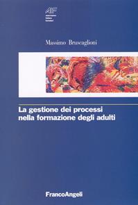La gestione dei processi nella formazione degli adulti - Massimo Bruscaglioni - Libro Franco Angeli 2012, Ass. italiana formatori | Libraccio.it