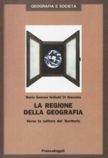 La regione della geografia. Verso la cultura del territorio - M. Gemma Grillotti Di Giacomo - Libro Franco Angeli 2013, Geografia e società | Libraccio.it