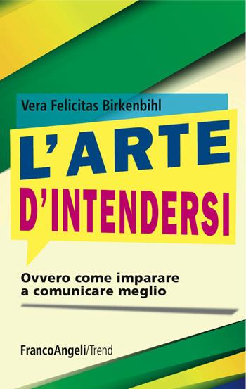 L' arte d'intendersi. Ovvero come imparare a comunicare meglio - Vera Felicitas Birkenbihl - Libro Franco Angeli 2015, Trend | Libraccio.it