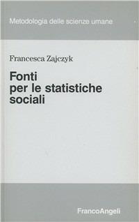 Fonti per le statistiche sociali - Francesca Zajczyk - Libro Franco Angeli 2004, Metodologia delle scienze umane | Libraccio.it