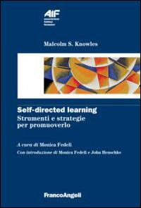 Self-directed learning. Strumenti e strategie per promuoverlo - Malcolm S. Knowles - Libro Franco Angeli 2014, Ass. italiana formatori | Libraccio.it