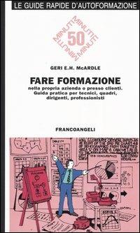 Fare formazione nella propria azienda o presso clienti. Guida pratica per tecnici, quadri, dirigenti, professionisti - Geri E. McArdle - Libro Franco Angeli 2005, Formazione permanente-Guide rapide | Libraccio.it