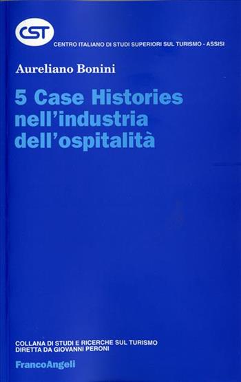Cinque case histories nell'industria dell'ospitalità - Aureliano Bonini - Libro Franco Angeli 2007, Centro it. studi superiori turismo | Libraccio.it