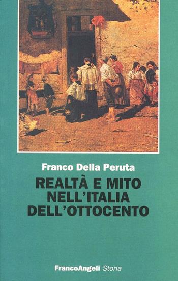 Realtà e mito nell'Italia dell'Ottocento - Franco Della Peruta - Libro Franco Angeli 1995, Storia-Studi e ricerche | Libraccio.it