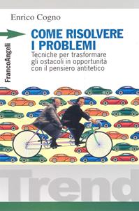 Come risolvere i problemi. Tecniche per trasformare gli ostacoli in opportunità con il pensiero antitetico - Enrico Cogno - Libro Franco Angeli 2015, Trend | Libraccio.it