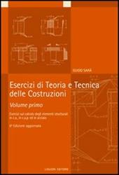 Esercizi di teoria e tecnica delle costruzioni. Vol. 1: Esercizi di calcolo degli elementi strutturali in c.a., in c.a.p. ed in acciaio.