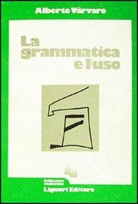 La grammatica e l'uso - Alberto Varvaro - Libro Liguori 1983 | Libraccio.it