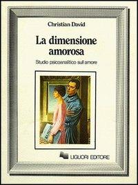 La dimensione amorosa. Studio psicoanalitico sull'amore - Christian N. David - Libro Liguori 1982, Inconscio e cultura | Libraccio.it