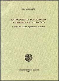 Antroponimia longobarda e Salerno nel IX secolo - Elda Morlicchio - Libro Liguori 1985, Romanica neapolitana | Libraccio.it