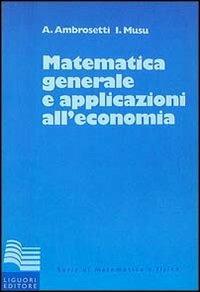 Matematica generale con applicazioni all'economia - Antonio Ambrosetti, Ignazio Musu - Libro Liguori 1988, Serie di matematica e fisica.Testi | Libraccio.it