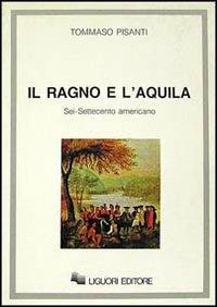 Il ragno e l'aquila. Sei/Settecento americano - Tommaso Pisanti - Libro Liguori 1990 | Libraccio.it