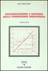 Organizzazione e gestione della produzione industriale. Vol. 1