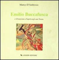 Emilio Buccafusca e il futurismo a Napoli negli anni Trenta - Matteo D'Ambrosio - Libro Liguori 1991 | Libraccio.it