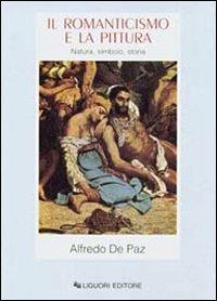 Il romanticismo e la pittura. Natura, simbolo, storia - Alfredo De Paz - Libro Liguori 1992, Storia dell'arte e della critica d'arte | Libraccio.it