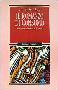 Il romanzo di consumo. Editoria e letteratura di massa - Carlo Bordoni - Libro Liguori 1993 | Libraccio.it