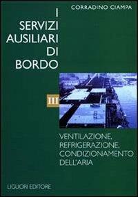 I servizi ausiliari di bordo. Vol. 3: Ventilazione, refrigerazione, condizionamento dell'Aria. - Corradino Ciampa - Libro Liguori 1997 | Libraccio.it