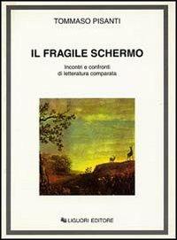 Il fragile schermo. Incontri e confronti di letteratura comparata - Tommaso Pisanti - Libro Liguori 1997 | Libraccio.it