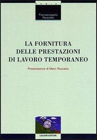 La fornitura delle prestazioni di lavoro temporaneo - Francesco P. Panariello - Libro Liguori 1999, Teoria e pratica del diritto del lavoro | Libraccio.it