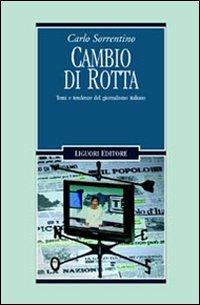 Cambio di rotta. Temi e tendenze del giornalismo italiano - Carlo Sorrentino - Libro Liguori 1999, Sociologia dei media | Libraccio.it