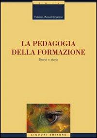 La pedagogia della formazione. Teoria e storia - Fabrizio Manuel Sirignano - Libro Liguori 2003, Strumenti per la formazione dei formatori | Libraccio.it