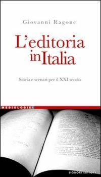 L' editoria in Italia. Storia e scenari per il XXI secolo - Giovanni Ragone - Libro Liguori 2005, Mediologie | Libraccio.it