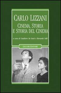 Carlo Lizzani. Cinema, storia e storia del cinema  - Libro Liguori 2007, Cinema e storia | Libraccio.it