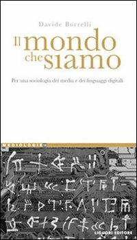 Il mondo che siamo. Per una sociologia dei media e dei linguaggi digitali - Davide Borrelli - Libro Liguori 2009, Mediologie | Libraccio.it