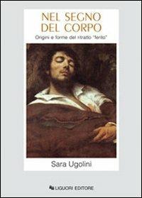 Nel segno del corpo. Origini e forme del ritratto ferito - Sara Ugolini - Libro Liguori 2009, Storia dell'arte e della critica d'arte | Libraccio.it