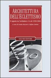 Architettura dell'eclettismo. Il rapporto tra l'architettura e le arti (1930-1960)  - Libro Liguori 2010, Problemi e metodi di architettura | Libraccio.it