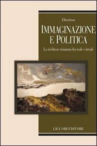 Immaginazione e politica. La rischiosa vicinanza fra reale e irreale  - Libro Liguori 2009, Teorie e oggetti della filosofia | Libraccio.it