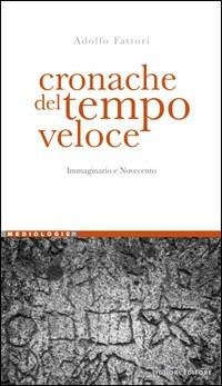 Cronache del tempo veloce. Immaginario e Novecento - Adolfo Fattori - Libro Liguori 2010, Mediologie | Libraccio.it