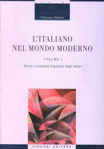 L' Italiano nel mondo moderno. Vol. 1: Storia e coscienza linguistica degli italiani. - Francesco Sabatini - Libro Liguori 2012 | Libraccio.it
