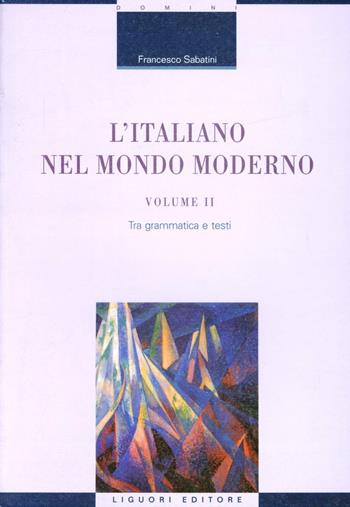 L' italiano nel mondo moderno. Vol. 2: Tra grammatica e testi. - Francesco Sabatini - Libro Liguori 2012 | Libraccio.it